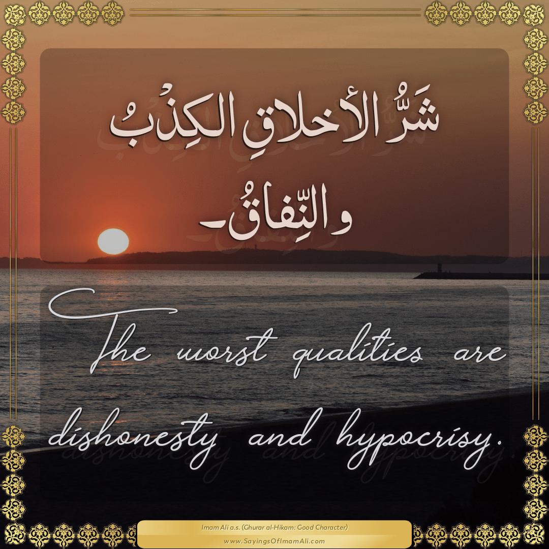 The worst qualities are dishonesty and hypocrisy.